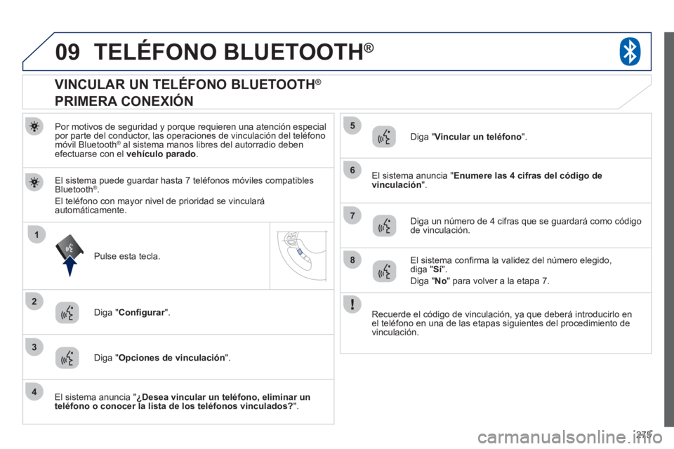 PEUGEOT 4008 2012 Manual del propietario (in Spanish) 275
09
1
3
6
8
2
5
7
4
TELÉFONO BLUETOOTH®
Por motivos de seguridad y porque requieren una atención especial
por parte del conductor, las operaciones de vinculación del teléfono
móvil Bluetoo PEUGEOT 4008 2012 Manual del propietario (in Spanish) 275
09
1
3
6
8
2
5
7
4
TELÉFONO BLUETOOTH®
Por motivos de seguridad y porque requieren una atención especial
por parte del conductor, las operaciones de vinculación del teléfono
móvil Bluetoo