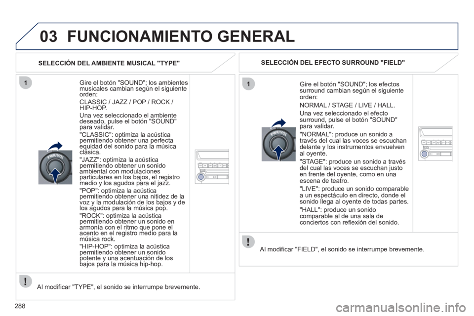 PEUGEOT 4008 2012 Manual del propietario (in Spanish) 288
03
11
FUNCIONAMIENTO GENERAL
Gire el botón "SOUND"; los ambientesmusicales cambian según el siguienteorden: CLASSIC / JAZZ / POP / ROCK / HIP-HOP.
Una vez seleccionado el ambiente
desea PEUGEOT 4008 2012 Manual del propietario (in Spanish) 288
03
11
FUNCIONAMIENTO GENERAL
Gire el botón "SOUND"; los ambientesmusicales cambian según el siguienteorden: CLASSIC / JAZZ / POP / ROCK / HIP-HOP.
Una vez seleccionado el ambiente
desea