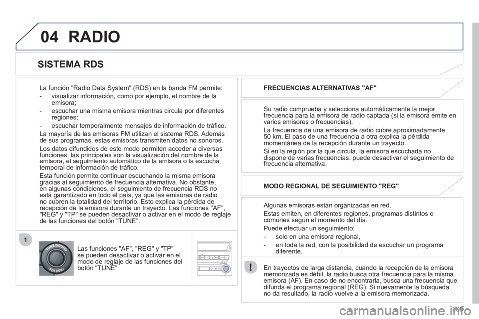 PEUGEOT 4008 2012 Manual del propietario (in Spanish) 293
04
1
RADIO
La función "Radio Data System" (RDS) en la banda FM permite:
- visualizar información, como por e
jemplo, el nombre de la emisora;
- escuchar una misma emisora mient PEUGEOT 4008 2012 Manual del propietario (in Spanish) 293
04
1
RADIO
La función "Radio Data System" (RDS) en la banda FM permite:
- visualizar información, como por e
jemplo, el nombre de la emisora;
- escuchar una misma emisora mient