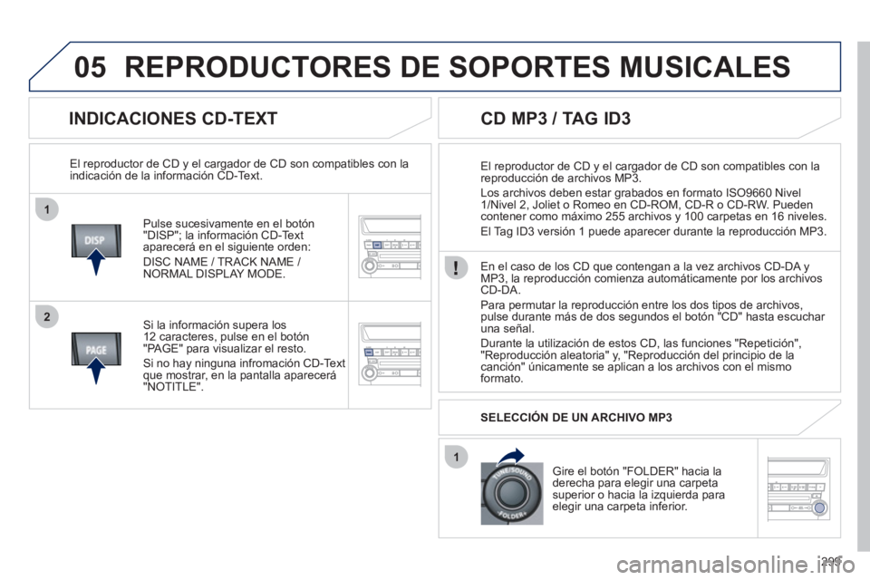 PEUGEOT 4008 2012 Manual del propietario (in Spanish) 299
1
2
1
05
INDICACIONES CD-TEXT
Pulse sucesivamente en el botón
"DISP"; la información CD-Text aparecerá en el siguiente orden:
DI
SC NAME / TRACK NAME /
NORMAL DISPLAY MODE.
El repr PEUGEOT 4008 2012 Manual del propietario (in Spanish) 299
1
2
1
05
INDICACIONES CD-TEXT
Pulse sucesivamente en el botón
"DISP"; la información CD-Text aparecerá en el siguiente orden:
DI
SC NAME / TRACK NAME /
NORMAL DISPLAY MODE.
El repr