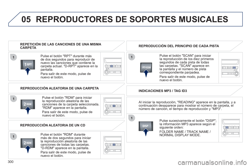PEUGEOT 4008 2012 Manual del propietario (in Spanish) 300
05
1
1
1
1
1
REPRODUCTORES DE SOPORTES MUSICALES
REPETICIÓN DE LAS CANCIONES DE UNA MISMA CARPETA
P
ulse el botón "RPT" durante más
de dos segundos para reproducir denuevo las canciones PEUGEOT 4008 2012 Manual del propietario (in Spanish) 300
05
1
1
1
1
1
REPRODUCTORES DE SOPORTES MUSICALES
REPETICIÓN DE LAS CANCIONES DE UNA MISMA CARPETA
P
ulse el botón "RPT" durante más
de dos segundos para reproducir denuevo las canciones