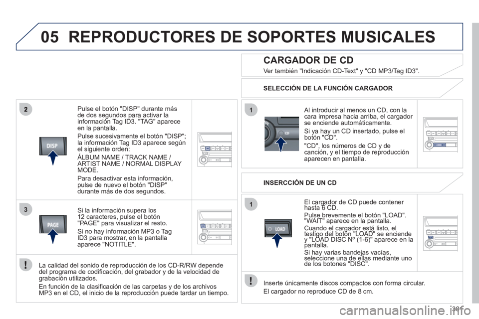 PEUGEOT 4008 2012 Manual del propietario (in Spanish) 301
05
3
1
1
Pulse el botón "DISP" durante más
de dos segundos para activar la
información Tag ID3. "TAG" aparece en la pantalla.
Pulse sucesivamente el botón "DISP";
la información Ta
g PEUGEOT 4008 2012 Manual del propietario (in Spanish) 301
05
3
1
1
Pulse el botón "DISP" durante más
de dos segundos para activar la
información Tag ID3. "TAG" aparece en la pantalla.
Pulse sucesivamente el botón "DISP";
la información Ta
g