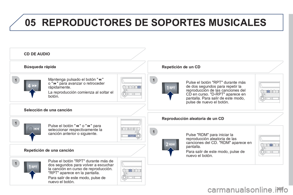 PEUGEOT 4008 2012 Manual del propietario (in Spanish) 303
05
11
1
1
1
REPRODUCTORES DE SOPORTES MUSICALES
Repetición de un CD
P
ulse el botón "RPT" durante másde dos segundos para repetir lareproducción de las canciones del CD en curso. "D-RP PEUGEOT 4008 2012 Manual del propietario (in Spanish) 303
05
11
1
1
1
REPRODUCTORES DE SOPORTES MUSICALES
Repetición de un CD
P
ulse el botón "RPT" durante másde dos segundos para repetir lareproducción de las canciones del CD en curso. "D-RP