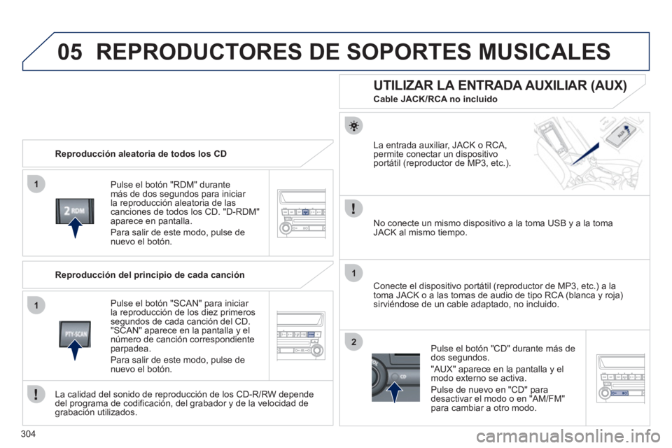 PEUGEOT 4008 2012 Manual del propietario (in Spanish) 304
05
1
1
1
2
REPRODUCTORES DE SOPORTES MUSICALES
Reproducción aleatoria de todos los CD
P
ulse el botón "RDM" durantemás de dos segundos para iniciar
la reproducción aleatoria de las canc PEUGEOT 4008 2012 Manual del propietario (in Spanish) 304
05
1
1
1
2
REPRODUCTORES DE SOPORTES MUSICALES
Reproducción aleatoria de todos los CD
P
ulse el botón "RDM" durantemás de dos segundos para iniciar
la reproducción aleatoria de las canc
