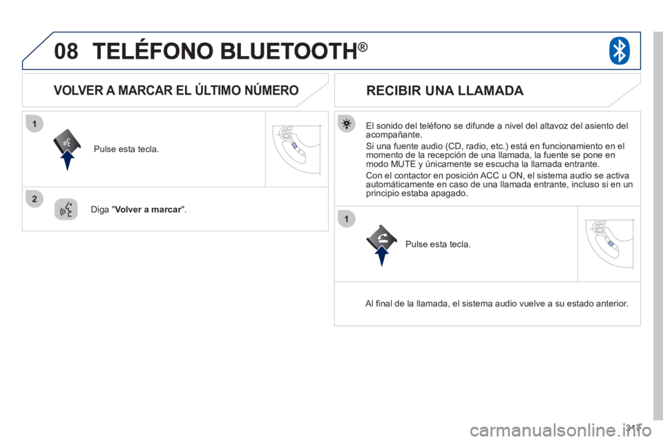 PEUGEOT 4008 2012 Manual del propietario (in Spanish) 317
08
1
2
1
®
El sonido del teléfono se difunde a nivel del altavoz del asiento del
acompañante.
Si una fuente audio
(CD, radio, etc.) está en funcionamiento en elmomento de la recepció PEUGEOT 4008 2012 Manual del propietario (in Spanish) 317
08
1
2
1
®
El sonido del teléfono se difunde a nivel del altavoz del asiento del
acompañante.
Si una fuente audio
(CD, radio, etc.) está en funcionamiento en elmomento de la recepció