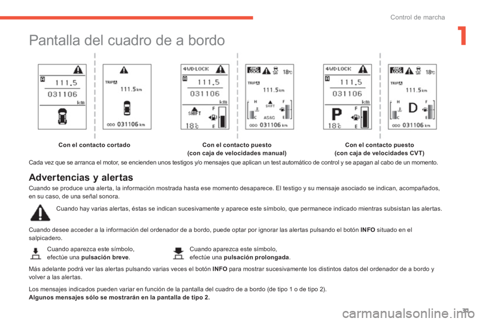 PEUGEOT 4008 2012 Manual del propietario (in Spanish) 1
31
Control de marcha
Pantalla del cuadro de a bordo
Cada vez que se arranca el motor, se encienden unos testigos y/o mensajes que aplican un test automático de control y se apa PEUGEOT 4008 2012 Manual del propietario (in Spanish) 1
31
Control de marcha
Pantalla del cuadro de a bordo
Cada vez que se arranca el motor, se encienden unos testigos y/o mensajes que aplican un test automático de control y se apa