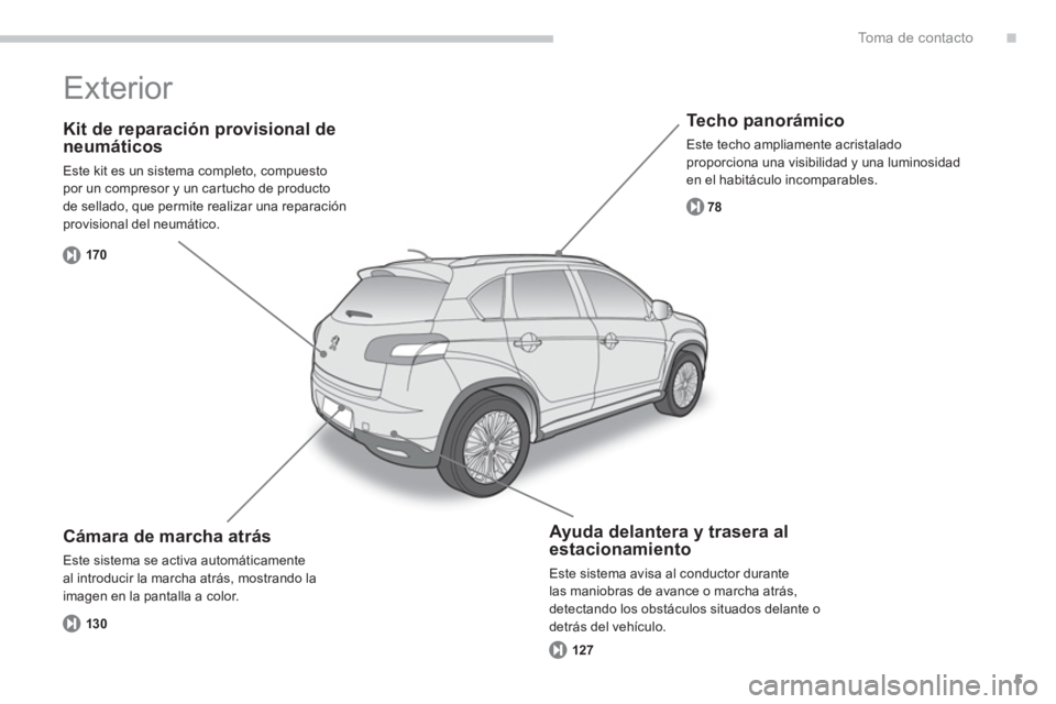 PEUGEOT 4008 2012  Manual del propietario (in Spanish) .
5
To m a  d e  c o n t a c t o
   
Kit de reparación provisional de
neumáticos
  Este kit es un sistema completo, compuesto por un compresor y un cartucho de producto
de sellado, que permite reali