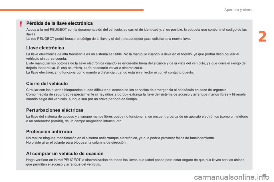 PEUGEOT 4008 2012  Manual del propietario (in Spanish) 69
2
Apertura y cierre
 Acuda a la red PEUGEOT con la documentación del vehículo, su carnet de identidad y, si es posible, la etiqueta que contiene el código de las llaves.  La red PEUGEOT podrá b