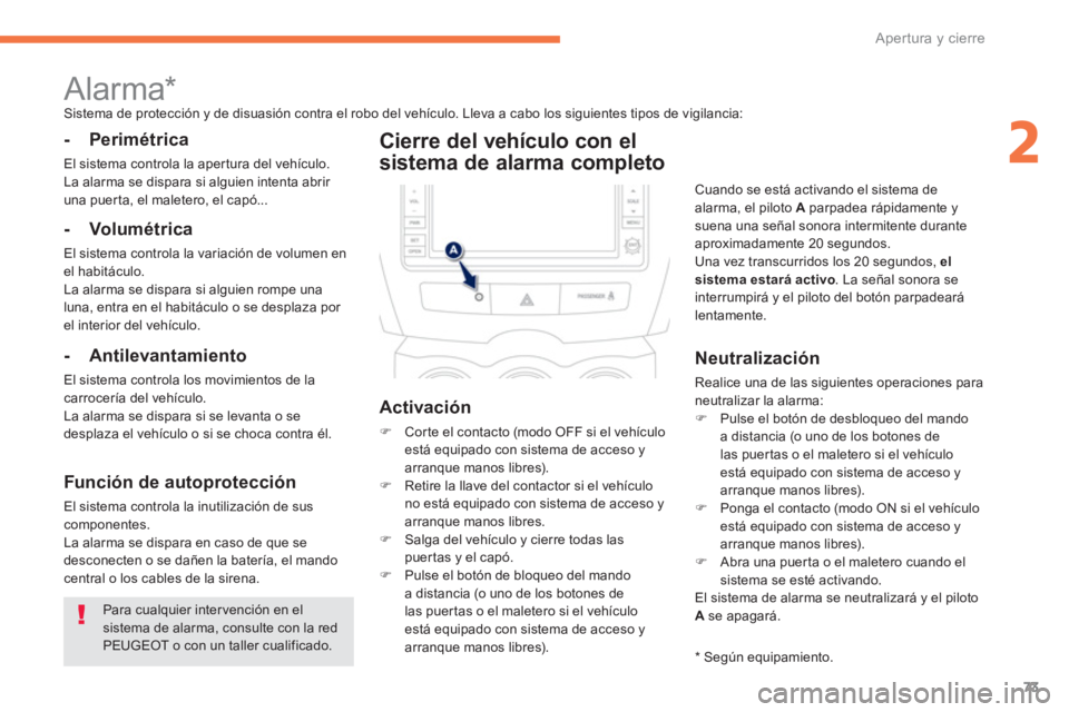 PEUGEOT 4008 2012  Manual del propietario (in Spanish) 73
2
Apertura y cierre
  Para cualquier intervención en elsistema de alarma, consulte con la redPEUGEOT o con un taller cualificado.
 
 
 
 
 
 
Alarma *   Sistema de protección y de disuasión cont