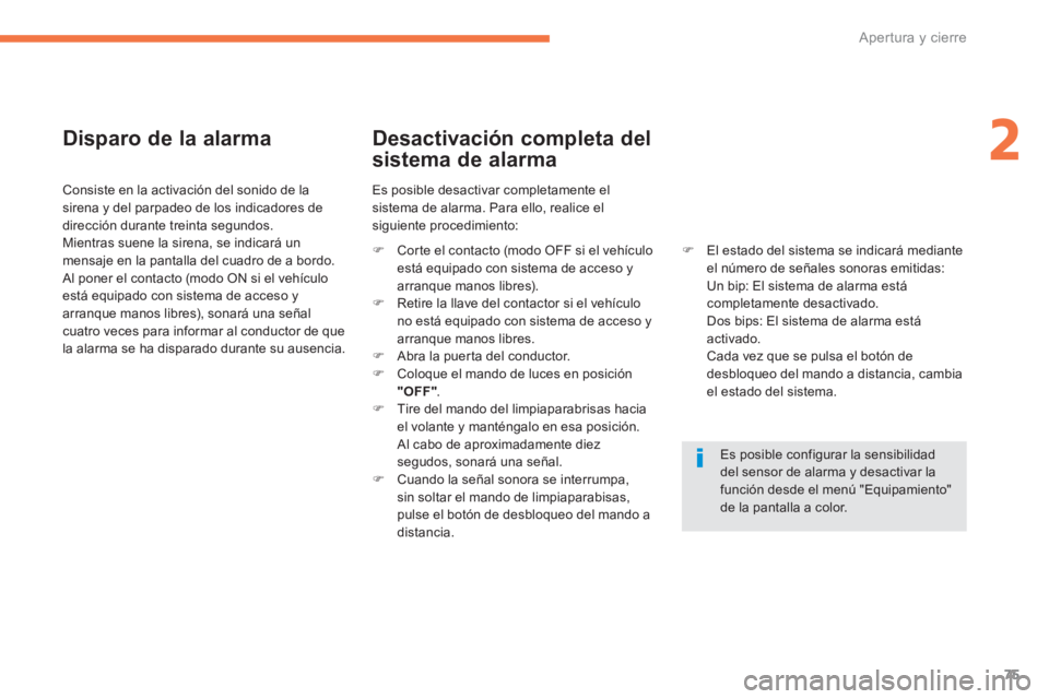PEUGEOT 4008 2012  Manual del propietario (in Spanish) 75
2
Apertura y cierre
   
Disparo de la alarma 
 
 Consiste en la activación del sonido de lasirena y del parpadeo de los indicadores de 
dirección durante treinta segundos.
  Mientras suene la sir