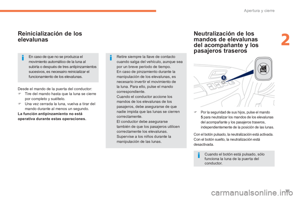 PEUGEOT 4008 2012  Manual del propietario (in Spanish) 77
2
Apertura y cierre
   
Neutralización de los
mandos de elevalunas 
del acompañante y los 
pasajeros traseros
 
 
Reinicialización de los
elevalunas 
 Cuando el botón está pulsado, sólofuncio