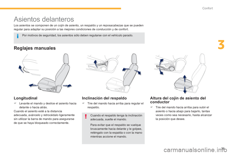 PEUGEOT 4008 2012  Manual del propietario (in Spanish) 79
3
Confort
   
 
 
 
 
 
 
 
Asientos delanteros 
 
 
Reglajes manuales
 
 
Longitudinal 
�)Levante el mando y deslice el asiento haciadelante o hacia atrás.  
  Cuando el asiento esté a la distan