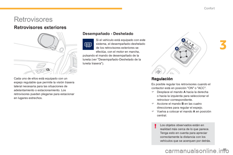 PEUGEOT 4008 2012  Manual del propietario (in Spanish) 85
3
Confort
   
 
 
 
 
Retrovisores 
 
Es posible regular los retrovisores cuando el contactor está en posición "ON" o "ACC".�) 
  Desplace el mando A 
 hacia la derechao hacia la izquierda para s
