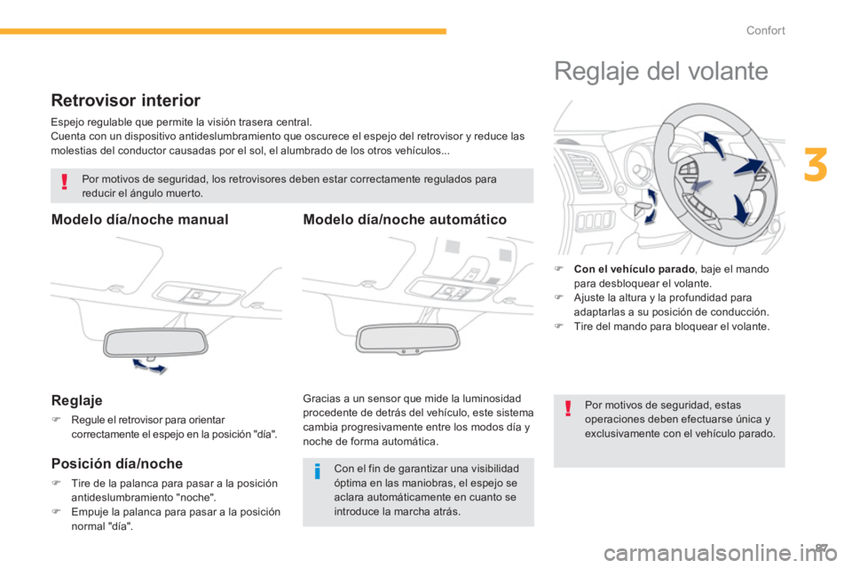 PEUGEOT 4008 2012  Manual del propietario (in Spanish) 87
3
Confort
   
 
 
 
 
Retrovisor interior 
 
Espejo regulable que permite la visión trasera central.
 Cuenta con un dispositivo antideslumbramiento que oscurece el espejo del retrovisor y reduce l