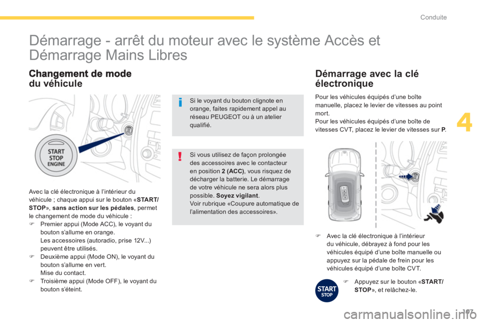PEUGEOT 4008 2012  Manuel du propriétaire (in French) 107
4
Conduite
du véhicule
 Avec la clé électronique à l’intérieur du
véhicule ; chaque appui sur le bouton «STA R T/
STOP», sans action sur les pédales 
, permet
le changement de mode du v