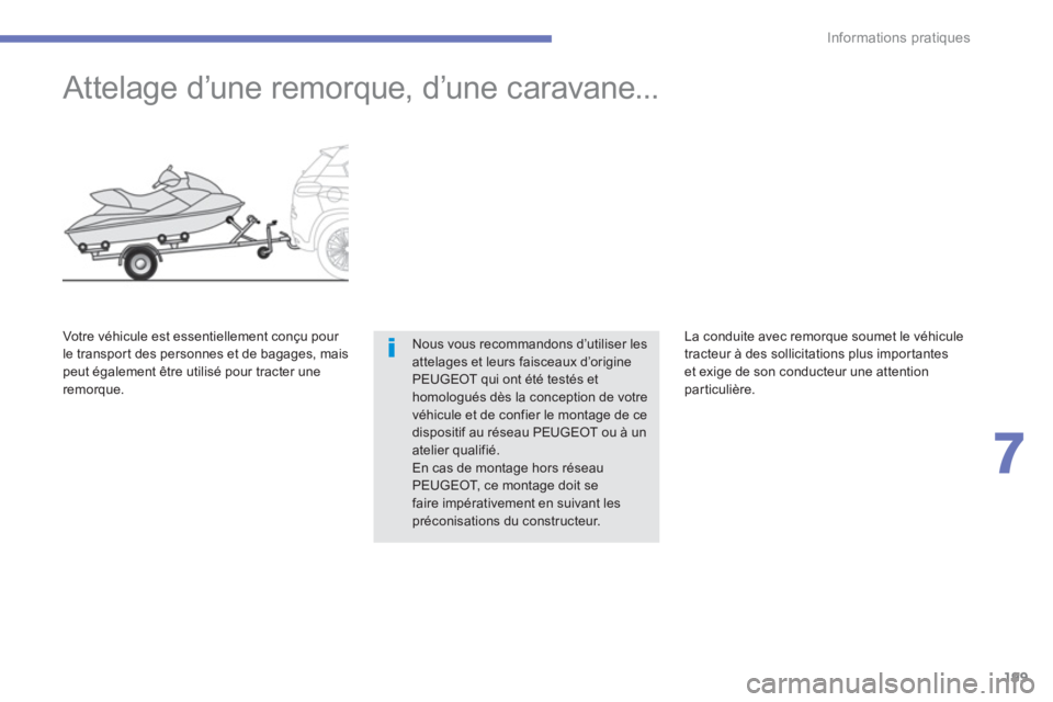 PEUGEOT 4008 2012  Manuel du propriétaire (in French) 199
7
Informations pratiques
   
 
 
 
 
Attelage d’une remorque, d’une caravane... 
Nous vous recommandons d’utiliser lesattelages et leurs faisceaux d’origine PEUGEOT qui ont été testés e