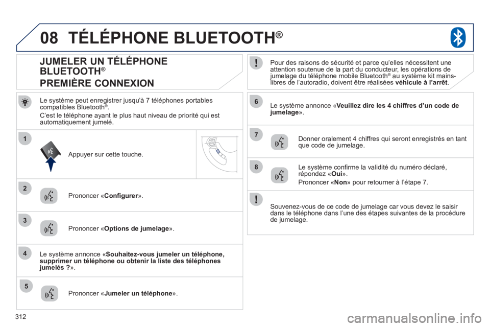 PEUGEOT 4008 2012 Manuel du propriétaire (in French) 312
08
2
4
1
6
8
3
5
7
TÉLÉPHONE BLUETOOTH®
Le système peut enregistrer jusqu’à 7 téléphones portables compatibles Bluetooth ®.
C’est le téléphone a
yant le plus haut niveau de priorit PEUGEOT 4008 2012 Manuel du propriétaire (in French) 312
08
2
4
1
6
8
3
5
7
TÉLÉPHONE BLUETOOTH®
Le système peut enregistrer jusqu’à 7 téléphones portables compatibles Bluetooth ®.
C’est le téléphone a
yant le plus haut niveau de priorit