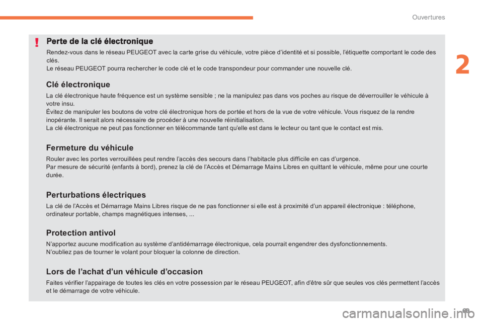 PEUGEOT 4008 2012  Manuel du propriétaire (in French) 69
2
Ouvertures
  Rendez-vous dans le réseau PEUGEOT avec la car te grise du véhicule, votre pièce d’identité et si possible, l’étiquette comportant le code des clés. 
Le réseau PEUGEOT pou