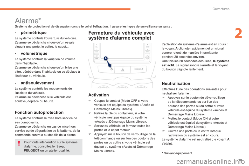 PEUGEOT 4008 2012  Manuel du propriétaire (in French) 73
2
Ouvertures
  Pour toute inter vention sur le système d’alarme, consultez le réseauPEUGEOT ou un atelier qualifié.
 
 
 
 
 
 
Alarme *   Système de protection et de dissuasion contre le vol