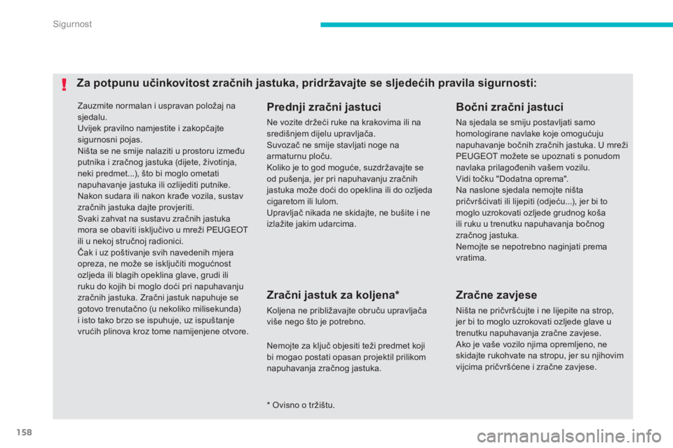 PEUGEOT 4008 2012  Upute Za Rukovanje (in Croatian) 158
Sigurnost
  Zauzmite normalan i uspravan položaj na
sjedalu.  
Uvijek pravilno namjestite i zakopčajtesigurnosni pojas. 
Ni