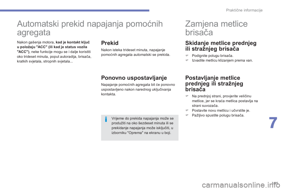 PEUGEOT 4008 2012  Upute Za Rukovanje (in Croatian) 195
7
Praktične informacije
 
 
Skidanje metlice prednjeg
ili stražnjeg brisača
�) 
 Podignite polugu brisača. �) 
  Izvadite metlicu klizanjem prema van.  
 
 
 
 
 
 
 
 
 
 
Zamjena metlice 
br