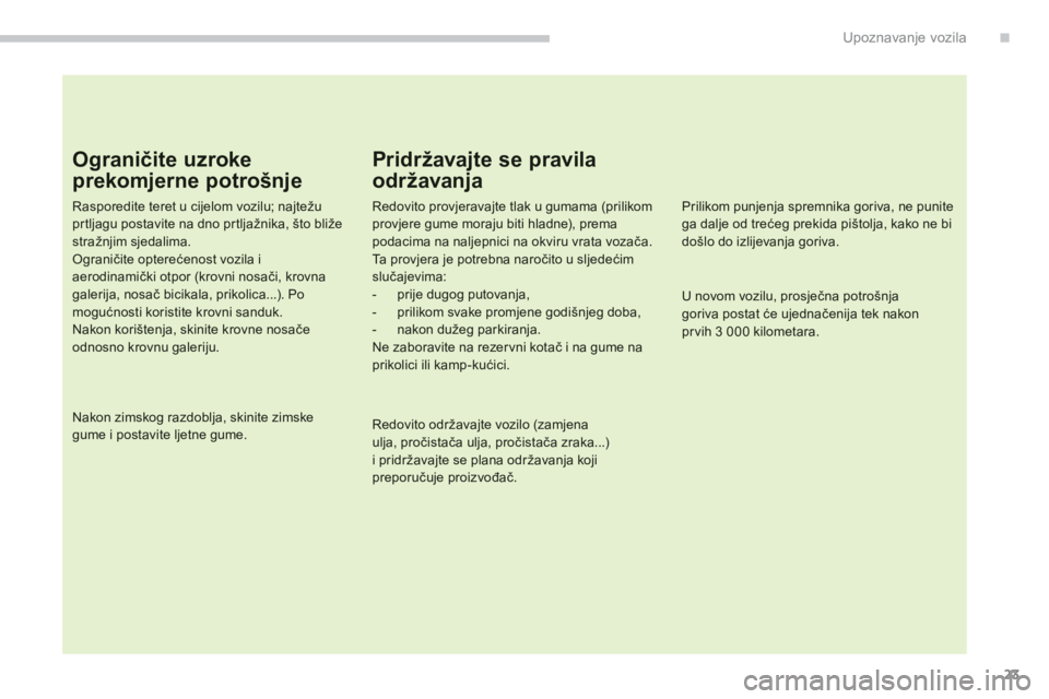 PEUGEOT 4008 2012 Upute Za Rukovanje (in Croatian) .
23
Upoznavanje vozila
Ograničite uzroke
prekomjerne potrošnje
Rasporedite teret u cijelom vozilu; najtežu prtljagu postavite na dno pr tljažnika, što bližestražnjim sjedalima. Ograničite opt PEUGEOT 4008 2012 Upute Za Rukovanje (in Croatian) .
23
Upoznavanje vozila
Ograničite uzroke
prekomjerne potrošnje
Rasporedite teret u cijelom vozilu; najtežu prtljagu postavite na dno pr tljažnika, što bližestražnjim sjedalima. Ograničite opt