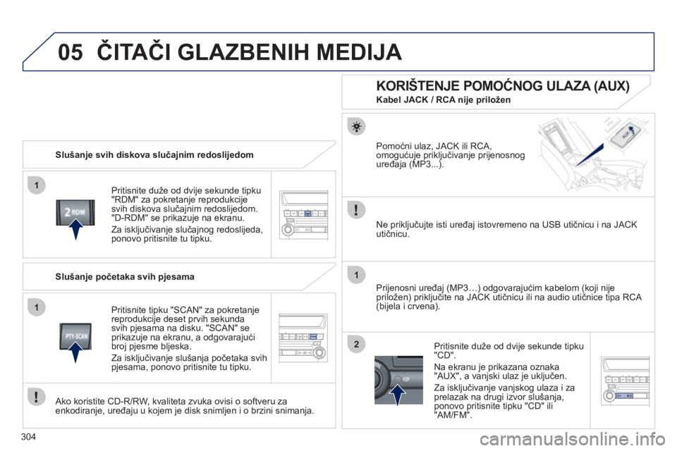 PEUGEOT 4008 2012 Upute Za Rukovanje (in Croatian) 304
05
1
1
1
2
ČITAČI GLAZBENIH MEDIJA
Slušanje svih diskova slučajnim redoslijedom
Pritisnite duže od dvi
je sekunde tipku"RDM" za pokretanje reprodukcije svih diskova slučajnim redoslijed PEUGEOT 4008 2012 Upute Za Rukovanje (in Croatian) 304
05
1
1
1
2
ČITAČI GLAZBENIH MEDIJA
Slušanje svih diskova slučajnim redoslijedom
Pritisnite duže od dvi
je sekunde tipku"RDM" za pokretanje reprodukcije svih diskova slučajnim redoslijed