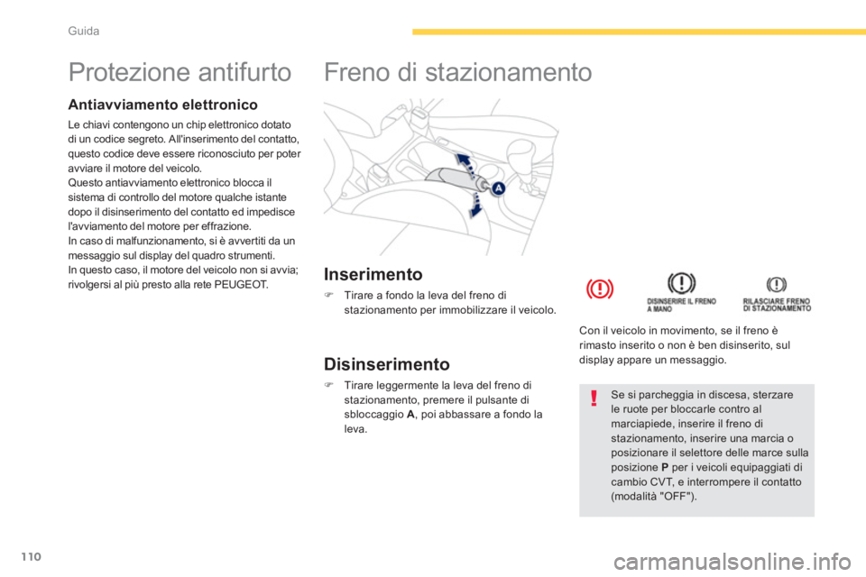 PEUGEOT 4008 2012 Manuale duso (in Italian) 110
Guida
Protezione antifurto
Antiavviamento elettronico
Le chiavi contengono un chip elettronico dotato di un codice segreto. Allinserimento del contatto,
questo codice PEUGEOT 4008 2012 Manuale duso (in Italian) 110
Guida
Protezione antifurto
Antiavviamento elettronico
Le chiavi contengono un chip elettronico dotato di un codice segreto. Allinserimento del contatto,
questo codice