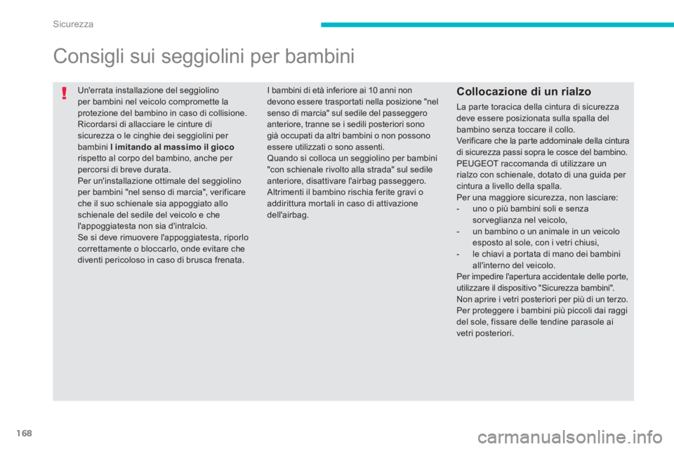 PEUGEOT 4008 2012 Manuale duso (in Italian) 168
Sicurezza
Unerrata installazione del seggiolino per bambini nel veicolo compromette laprotezione del bambino in caso di collisione. Ricordarsi di allacciare le cinture di sicurezza o le cinghi PEUGEOT 4008 2012 Manuale duso (in Italian) 168
Sicurezza
Unerrata installazione del seggiolino per bambini nel veicolo compromette laprotezione del bambino in caso di collisione. Ricordarsi di allacciare le cinture di sicurezza o le cinghi