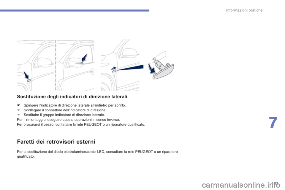 PEUGEOT 4008 2012  Manuale duso (in Italian) 183
7
Informazioni pratiche
Spingere lindicatore di direzione laterale allindietro per aprirlo. �)Scollegare il connettore dellindicatore di direzione.
�)Sostituire il gruppo indicatore di direzion