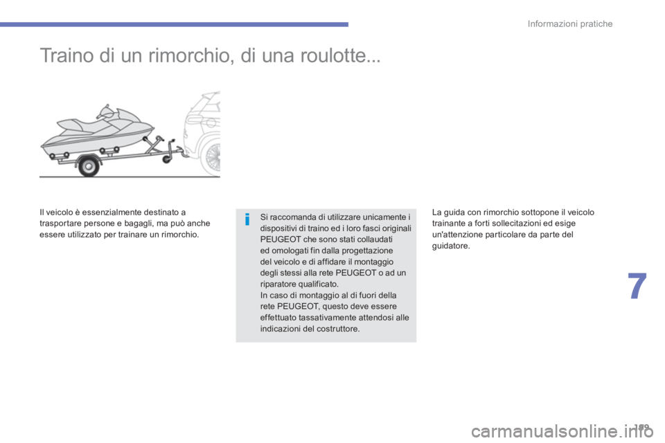 PEUGEOT 4008 2012  Manuale duso (in Italian) 199
7
Informazioni pratiche
   
 
 
 
 
Traino di un rimorchio, di una roulotte... 
Si raccomanda di utilizzare unicamente idispositivi di traino ed i loro fasci originali PEUGEOT che sono stati colla