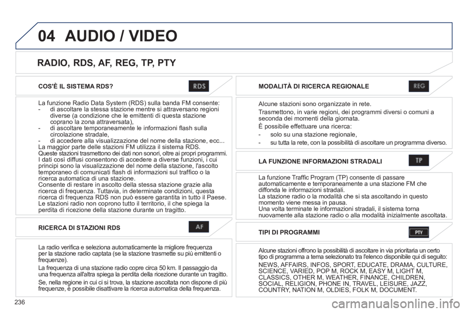 PEUGEOT 4008 2012 Manuale duso (in Italian) 236
04
COSÈ IL SISTEMA RDS?
La funzione Radio Data S
ystem (RDS) sulla banda FM consente:
- di ascoltare la stessa stazione mentre si attraversano regioni
diverse (a condizione che le emittenti PEUGEOT 4008 2012 Manuale duso (in Italian) 236
04
COSÈ IL SISTEMA RDS?
La funzione Radio Data S
ystem (RDS) sulla banda FM consente:
- di ascoltare la stessa stazione mentre si attraversano regioni
diverse (a condizione che le emittenti