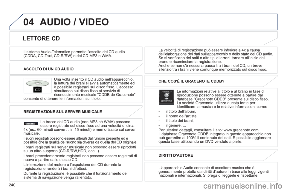 PEUGEOT 4008 2012 Manuale duso (in Italian) 240
04
ASCOLTO DI UN CD AUDIO
Una volta inserito il
CD audio nellapparecchio, la lettura dei brani si avvia automaticamente edè possibile registrarli sul disco fi sso. Laccesso simultaneo s PEUGEOT 4008 2012 Manuale duso (in Italian) 240
04
ASCOLTO DI UN CD AUDIO
Una volta inserito il
CD audio nellapparecchio, la lettura dei brani si avvia automaticamente edè possibile registrarli sul disco fi sso. Laccesso simultaneo s