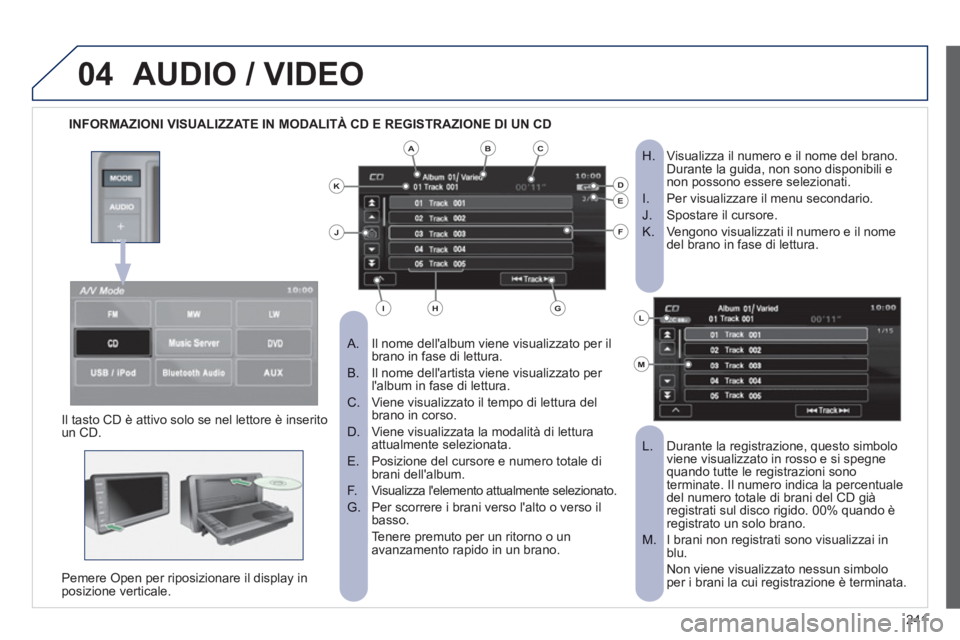 PEUGEOT 4008 2012 Manuale duso (in Italian) 241
04AUDIO / VIDEO
INFORMAZIONI VISUALIZZATE IN MODALITÀ CD E REGISTRAZIONE DI UN CD
Il nome dellalbum viene visualizzato per il
A. brano in fase di lettura.
Il nome dellartista vi PEUGEOT 4008 2012 Manuale duso (in Italian) 241
04AUDIO / VIDEO
INFORMAZIONI VISUALIZZATE IN MODALITÀ CD E REGISTRAZIONE DI UN CD
Il nome dellalbum viene visualizzato per il
A. brano in fase di lettura.
Il nome dellartista vi