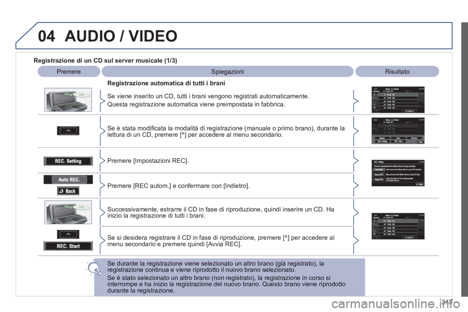 PEUGEOT 4008 2012 Manuale duso (in Italian) 243
04AUDIO / VIDEO
Registrazione di un CD sul server musicale (1/3)
Premere
Spiegazioni
Risultato
Se viene inserito un CD, tutti i brani ven
gono registrati automaticamente.
Questa PEUGEOT 4008 2012 Manuale duso (in Italian) 243
04AUDIO / VIDEO
Registrazione di un CD sul server musicale (1/3)
Premere
Spiegazioni
Risultato
Se viene inserito un CD, tutti i brani ven
gono registrati automaticamente.
Questa