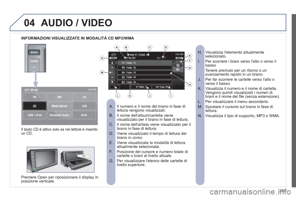 PEUGEOT 4008 2012 Manuale duso (in Italian) 253
04AUDIO / VIDEO
INFORMAZIONI VISUALIZZATE IN MODALITÀ CD MP3/WMA
Il numero e il nome del brano in fase di
A. lettura vengono visualizzati.
Il nome dellalbum/cartella viene B. PEUGEOT 4008 2012 Manuale duso (in Italian) 253
04AUDIO / VIDEO
INFORMAZIONI VISUALIZZATE IN MODALITÀ CD MP3/WMA
Il numero e il nome del brano in fase di
A. lettura vengono visualizzati.
Il nome dellalbum/cartella viene B.
