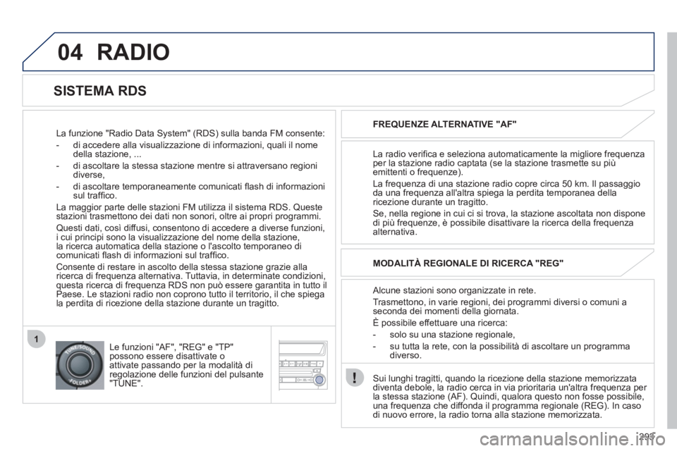 PEUGEOT 4008 2012 Manuale duso (in Italian) 293
04
1
RADIO
La funzione "Radio Data System" (RDS) sulla banda FM consente:
- di accedere alla visualizzazione di in
formazioni, quali il nome della stazione, ...
- di ascoltare PEUGEOT 4008 2012 Manuale duso (in Italian) 293
04
1
RADIO
La funzione "Radio Data System" (RDS) sulla banda FM consente:
- di accedere alla visualizzazione di in
formazioni, quali il nome della stazione, ...
- di ascoltare