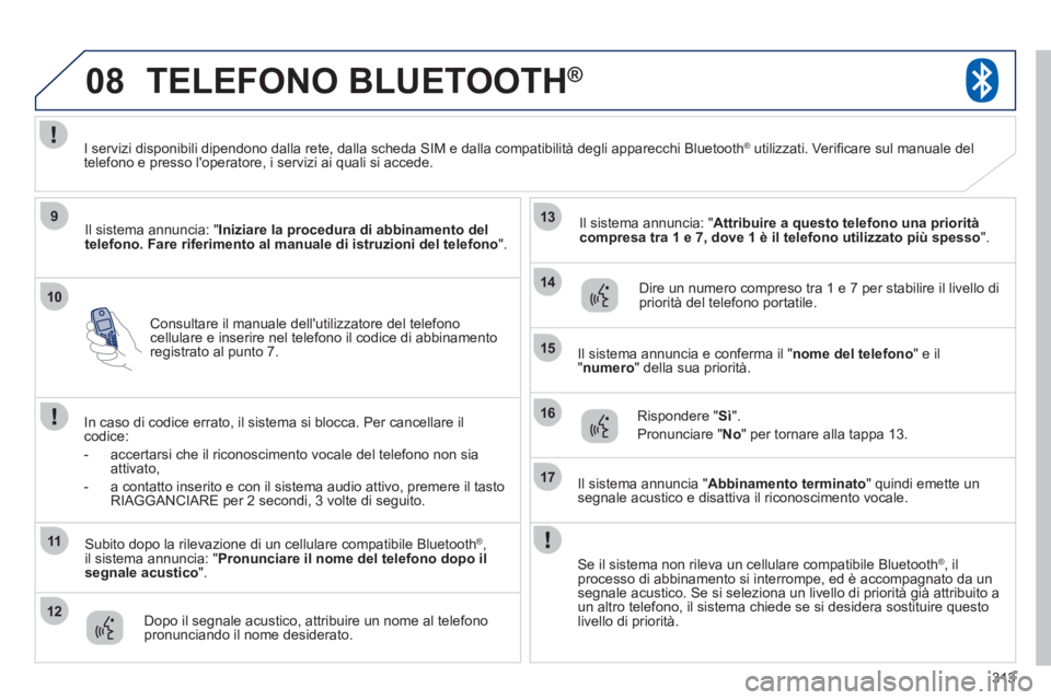 PEUGEOT 4008 2012 Manuale duso (in Italian) 313
10
08
9
11
12
13
14
15
16
17
Consultare il manuale dellutilizzatore del telefonocellulare e inserire nel telefono il codice di abbinamentoregistrato al punto 7.
TELEFONO BLUETOOTH®
Il sistema PEUGEOT 4008 2012 Manuale duso (in Italian) 313
10
08
9
11
12
13
14
15
16
17
Consultare il manuale dellutilizzatore del telefonocellulare e inserire nel telefono il codice di abbinamentoregistrato al punto 7.
TELEFONO BLUETOOTH®
Il sistema