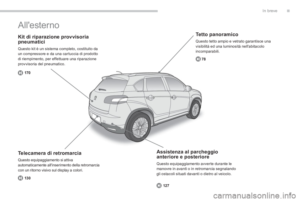 PEUGEOT 4008 2012  Manuale duso (in Italian) .
5
In breve
   
Kit di riparazione provvisoria pneumatici
 
Questo kit è un sistema completo, costituito da 
un compressore e da una car tuccia di prodotto
di riempimento, per effettuare una riparaz