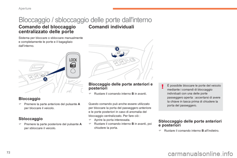 PEUGEOT 4008 2012  Manuale duso (in Italian) 72
Aperture
  Bloccaggio / sbloccaggio delle porte dallinterno 
Comando del bloccaggio 
centralizzato delle porte
Bloccaggio 
�)Premere la par te anteriore del pulsante  Aper bloccare il veicolo.
Sbl