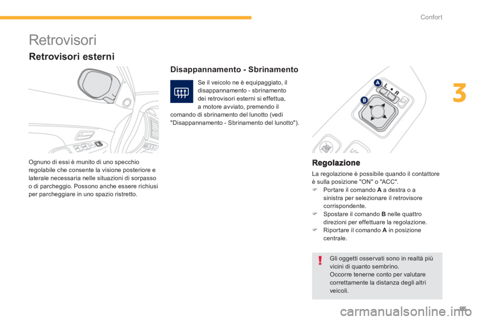 PEUGEOT 4008 2012  Manuale duso (in Italian) 85
3
Confort
   
 
 
 
 
Retrovisori 
 
La regolazione è possibile quando il contattore è sulla posizione "ON" o "ACC".�) 
 Portare il comando  A 
 a destra o asinistra per selezionare il retrovisor