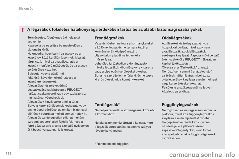 PEUGEOT 4008 2012  Kezelési útmutató (in Hungarian) 158
Biztonság
  Te r m é s z e t e s ,  függőleges ülő helyzetet 
vegyen fel. 
Kapcsolja be és állítsa be megfelelően a biztonsági övét. 
Ne engedje, hogy bármi az utasok és alégzsáko