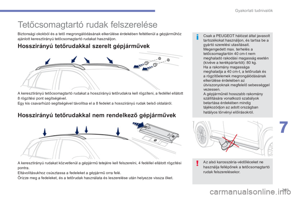 PEUGEOT 4008 2012  Kezelési útmutató (in Hungarian) 201
7
Gyakorlati tudnivalók
   
 
 
 
 
Te tőcsomagtartó rudak felszerelése 
 A keresztirányú tetőcsomagtar tó rudakat a hosszirányú tetőrudakra kell rögzíteni, a fedéllel ellátott 8 r