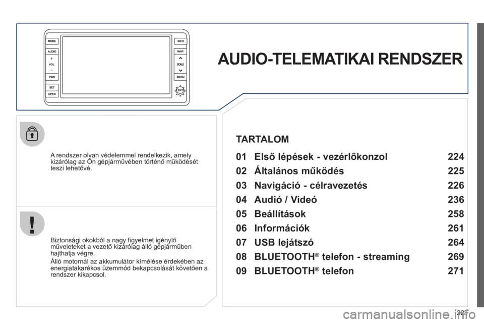 PEUGEOT 4008 2012 Kezelési útmutató (in Hungarian) 223
AUDIO-TELEMATIKAI RENDSZER
A rendszer olyan védelemmel rendelkezik, amelykizárólag az Ön gépjárművében történő működését y,yy
teszi lehetőv PEUGEOT 4008 2012 Kezelési útmutató (in Hungarian) 223
AUDIO-TELEMATIKAI RENDSZER
A rendszer olyan védelemmel rendelkezik, amelykizárólag az Ön gépjárművében történő működését y,yy
teszi lehetőv