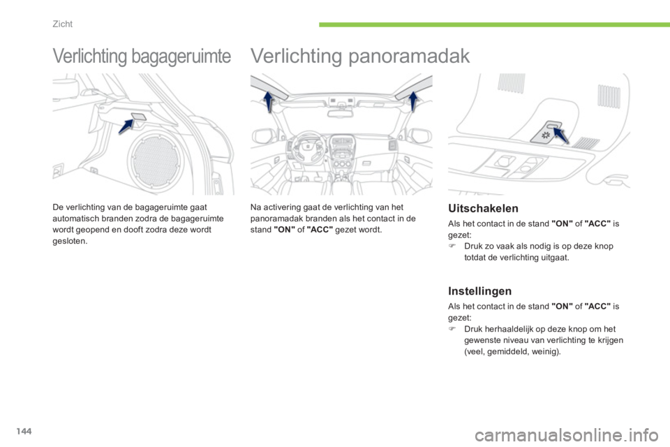 PEUGEOT 4008 2012 Instructieboekje (in Dutch) 144
Zicht
Ver lic ht ing bagager uimte
De verlichting van de bagageruimte gaat automatisch branden zodra de bagageruimte
wordt geopend en dooft zodra deze wordt gesloten.
PEUGEOT 4008 2012 Instructieboekje (in Dutch) 144
Zicht
Ver lic ht ing bagager uimte
De verlichting van de bagageruimte gaat automatisch branden zodra de bagageruimte
wordt geopend en dooft zodra deze wordt gesloten.