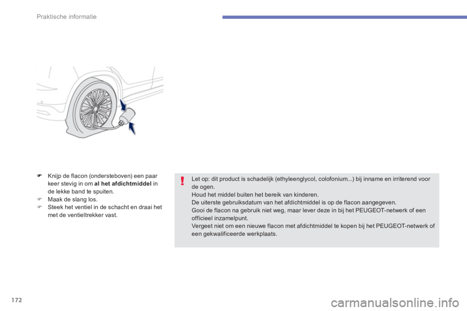 PEUGEOT 4008 2012  Instructieboekje (in Dutch) 172
Praktische informatie
Knijp de flacon (ondersteboven) een paar keer stevig in om  al het afdichtmiddelin 
de lekke band te spuiten. �)Maak de slang los. �)Steek het ventiel in de schacht en draai 