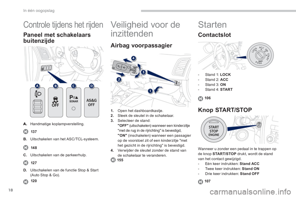 PEUGEOT 4008 2012 Instructieboekje (in Dutch) 18
In één oogopslag
Controle tijdens het rijden
Handmatige koplampverstelling.
Paneel met schakelaars
buitenzijde
137
1.Open het dashboardkastje.
2. Steek de sleutel in de schakelaar. 3 PEUGEOT 4008 2012 Instructieboekje (in Dutch) 18
In één oogopslag
Controle tijdens het rijden
Handmatige koplampverstelling.
Paneel met schakelaars
buitenzijde
137
1.Open het dashboardkastje.
2. Steek de sleutel in de schakelaar. 3