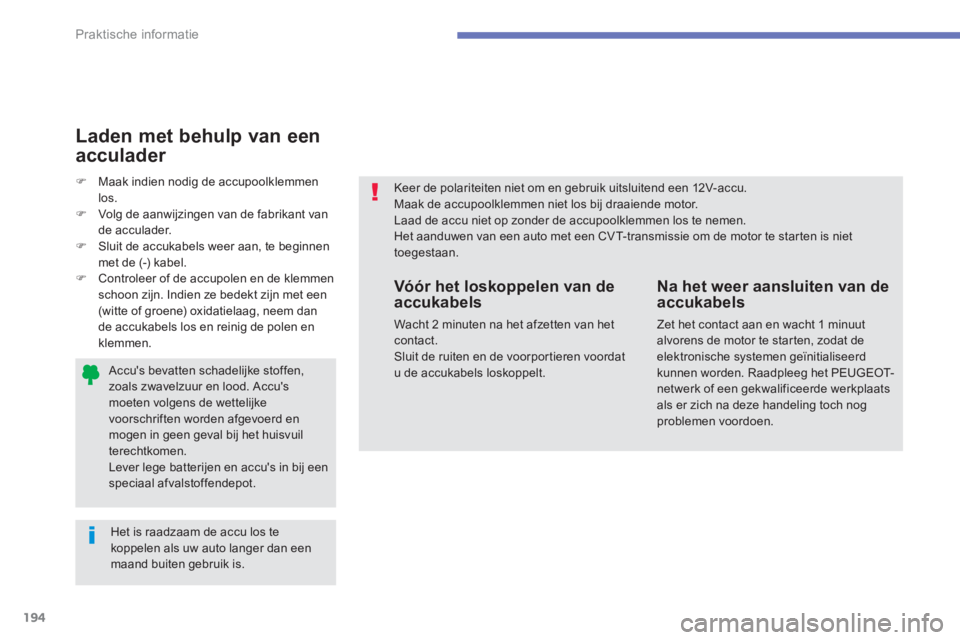 PEUGEOT 4008 2012  Instructieboekje (in Dutch) 194
Praktische informatie
   Accus bevatten schadelijke stof fen,zoals zwavelzuur en lood. Accus moeten volgens de wettelijkevoorschriften worden afgevoerd en mogen in geen geval bij het huisvuil te