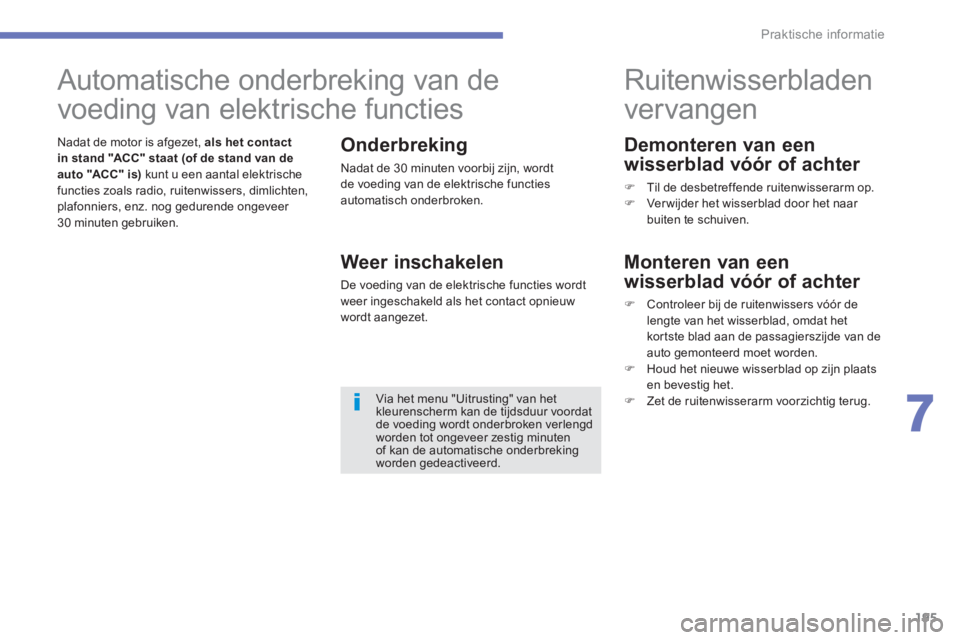 PEUGEOT 4008 2012  Instructieboekje (in Dutch) 195
7
Praktische informatie
   
Demonteren van een
wisserblad vóór of achte
r 
�)    Til de desbetreffende ruitenwisserarm op. �) 
 Ver wijder het wisserblad door het naar buiten te schuiven.
 
 
 
