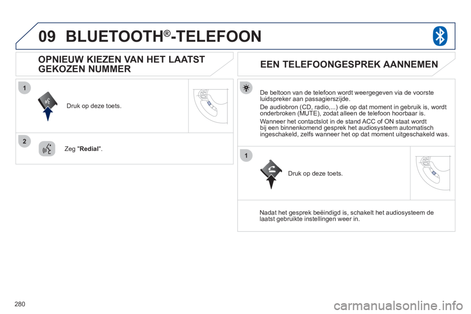 PEUGEOT 4008 2012 Instructieboekje (in Dutch) 280
09
1
2
1
BLUETOOTH®-TELEFOON
De beltoon van de telefoon wordt weergegeven via de voorsteluidspreker aan passagierszijde.
De audiobron
(CD, radio,...) die op dat moment in gebruik is, word PEUGEOT 4008 2012 Instructieboekje (in Dutch) 280
09
1
2
1
BLUETOOTH®-TELEFOON
De beltoon van de telefoon wordt weergegeven via de voorsteluidspreker aan passagierszijde.
De audiobron
(CD, radio,...) die op dat moment in gebruik is, word